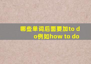 哪些单词后面要加to do例如how to do